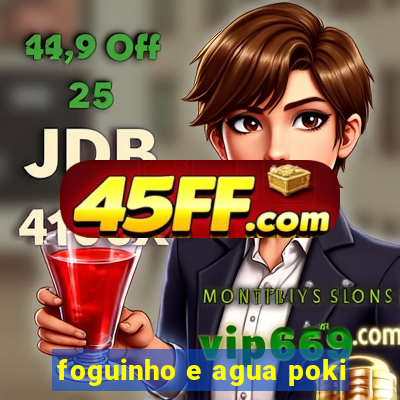 foguinho e agua poki